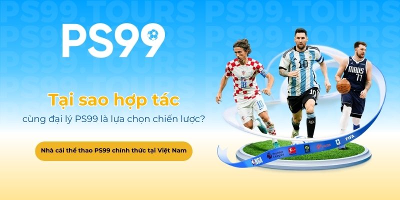 Tại sao hợp tác cùng đại lý PS99 là lựa chọn chiến lược
