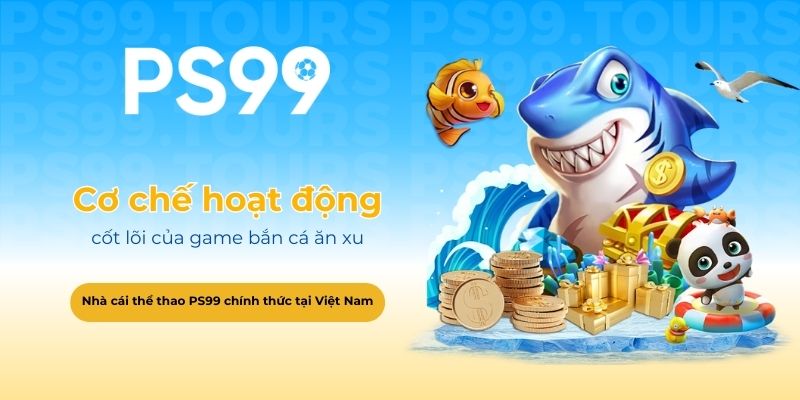 Tìm hiểu cơ chế hoạt động cốt lõi của game bắn cá ăn xu